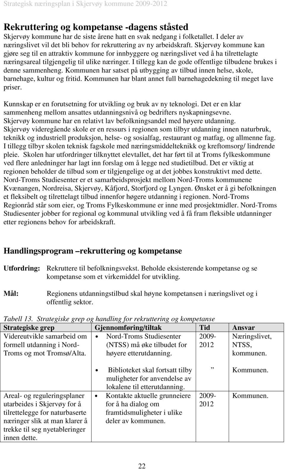 Skjervøy kommune kan gjøre seg til en attraktiv kommune for innbyggere og næringslivet ved å ha tilrettelagte næringsareal tilgjengelig til ulike næringer.