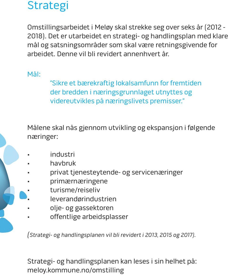 Mål: Sikre et bærekraftig lokalsamfunn for fremtiden der bredden i næringsgrunnlaget utnyttes og videreutvikles på næringslivets premisser.