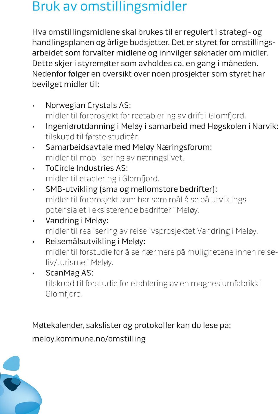 Nedenfor følger en oversikt over noen prosjekter som styret har bevilget midler til: Norwegian Crystals AS: midler til forprosjekt for reetablering av drift i Glomfjord.