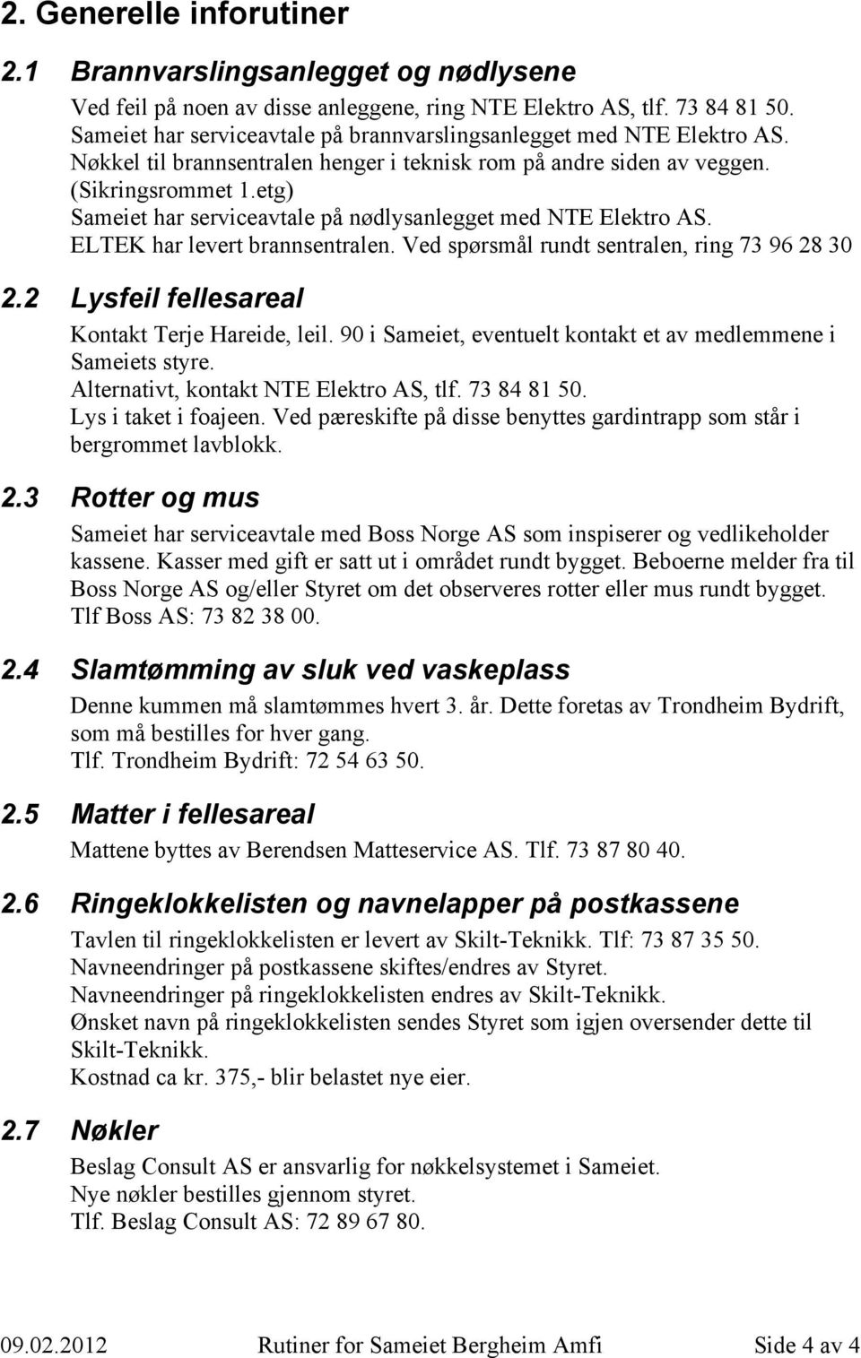 etg) Sameiet har serviceavtale på nødlysanlegget med NTE Elektro AS. ELTEK har levert brannsentralen. Ved spørsmål rundt sentralen, ring 73 96 28 30 2.