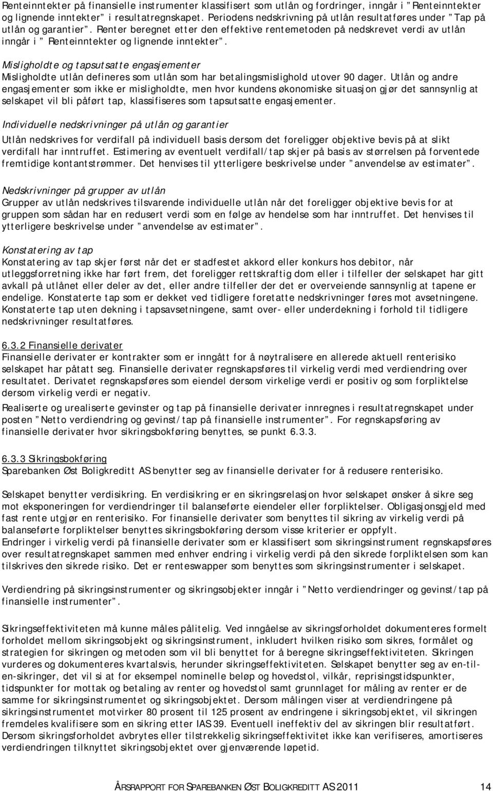 Renter beregnet etter den effektive rentemetoden på nedskrevet verdi av utlån inngår i Renteinntekter og lignende inntekter.