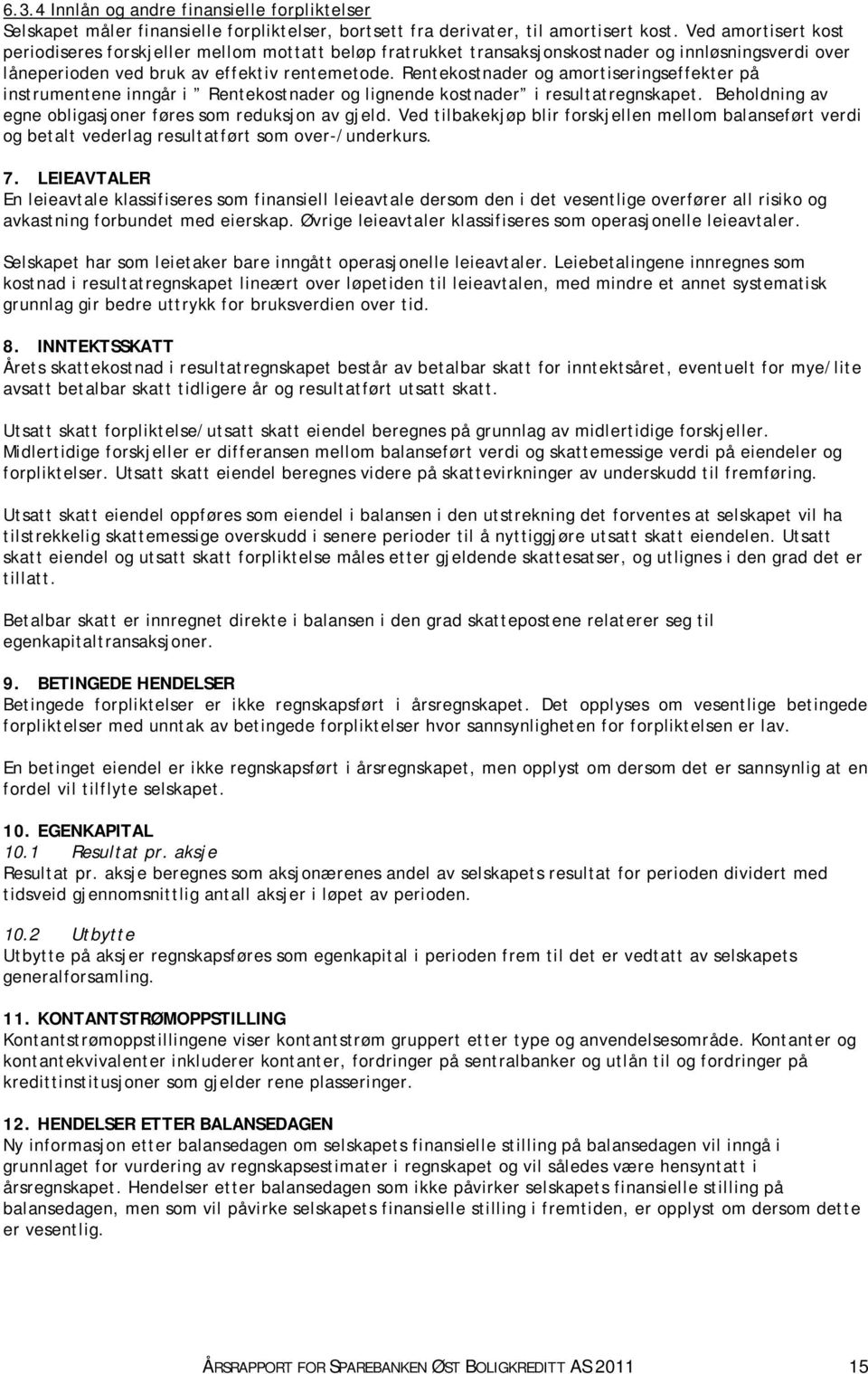 Rentekostnader og amortiseringseffekter på instrumentene inngår i Rentekostnader og lignende kostnader i resultatregnskapet. Beholdning av egne obligasjoner føres som reduksjon av gjeld.