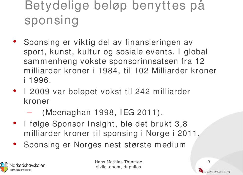 I global sammenheng vokste sponsorinnsatsen fra 12 milliarder kroner i 1984, til 102 Milliarder kroner i 1996.