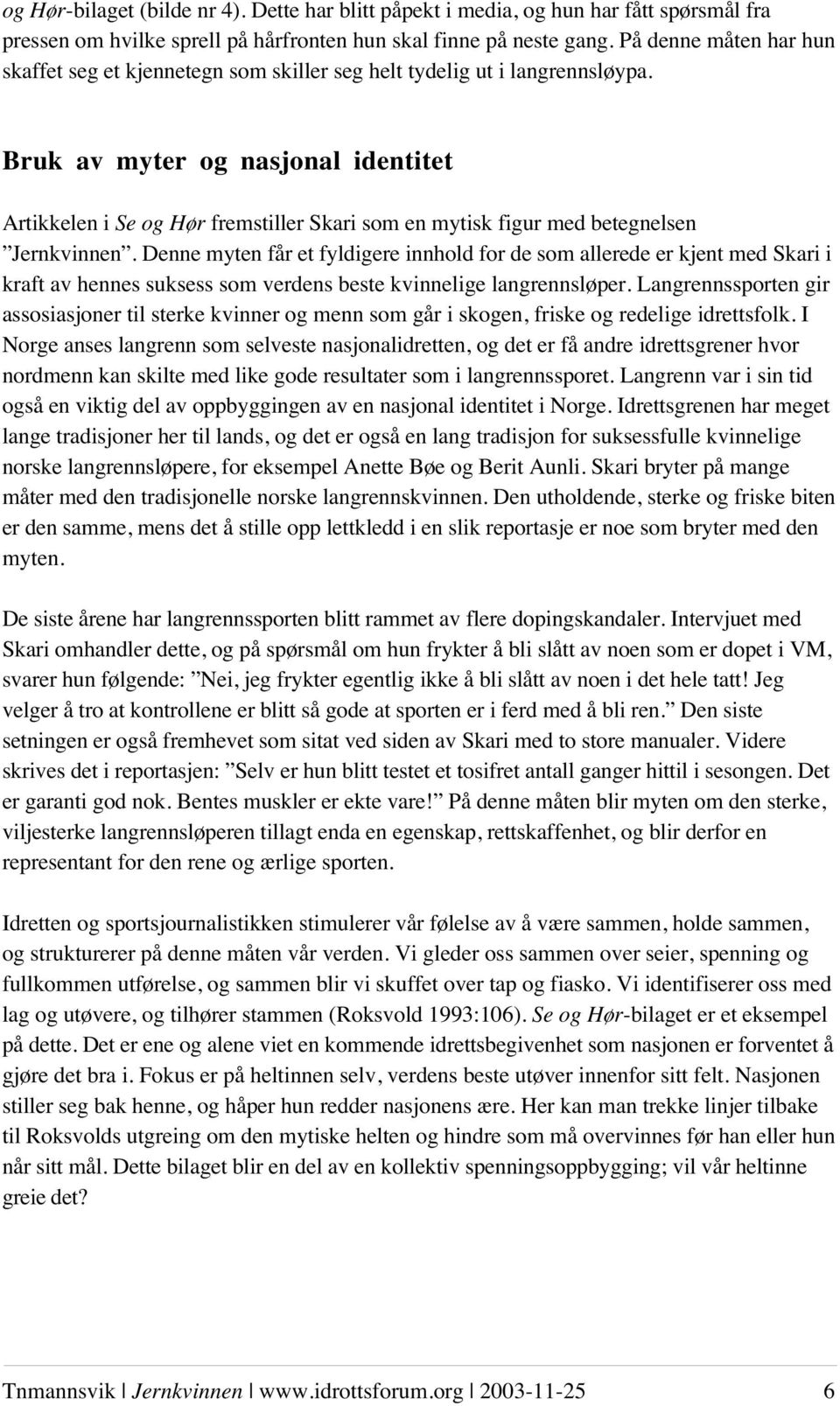 Bruk av myter og nasjonal identitet Artikkelen i Se og Hør fremstiller Skari som en mytisk figur med betegnelsen Jernkvinnen.