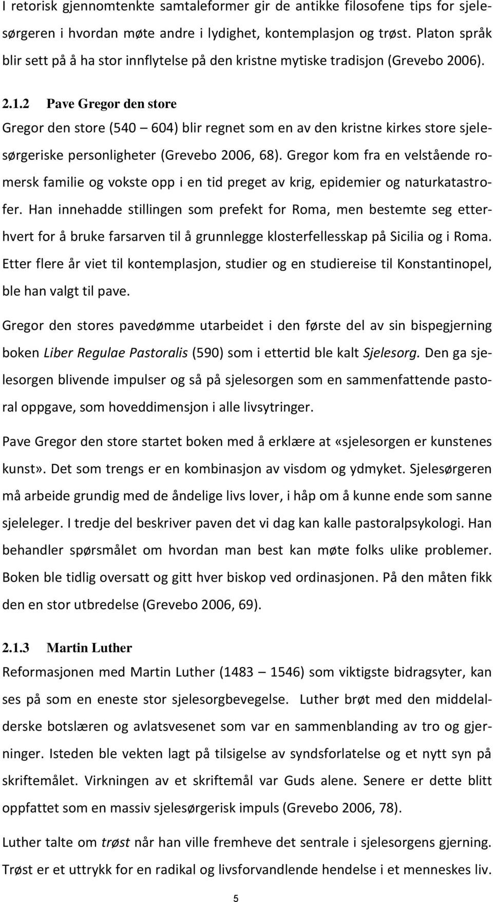 2 Pave Gregor den store Gregor den store (540 604) blir regnet som en av den kristne kirkes store sjelesørgeriske personligheter (Grevebo 2006, 68).