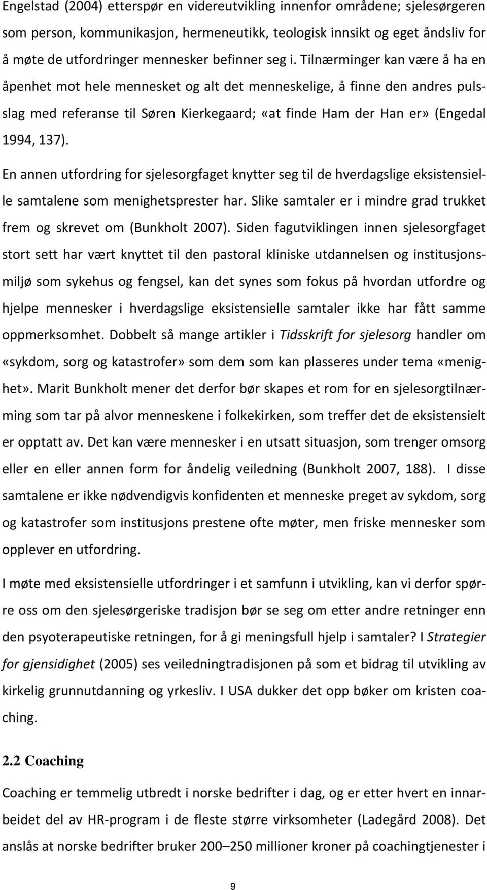 En annen utfordring for sjelesorgfaget knytter seg til de hverdagslige eksistensielle samtalene som menighetsprester har. Slike samtaler er i mindre grad trukket frem og skrevet om (Bunkholt 2007).