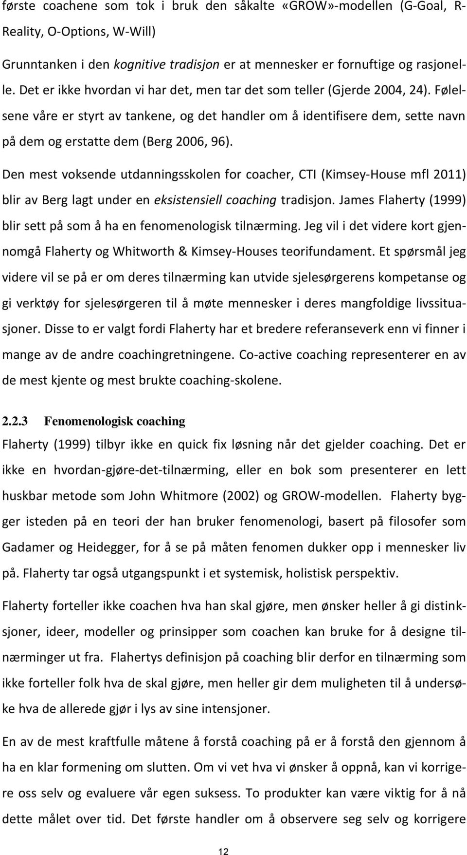 Den mest voksende utdanningsskolen for coacher, CTI (Kimsey-House mfl 2011) blir av Berg lagt under en eksistensiell coaching tradisjon.