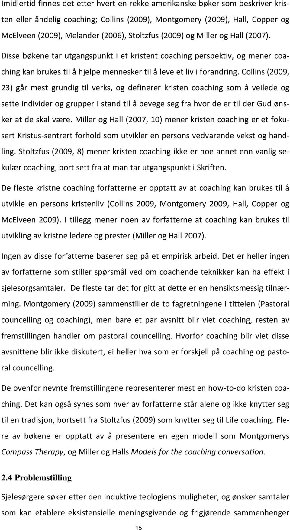 Collins (2009, 23) går mest grundig til verks, og definerer kristen coaching som å veilede og sette individer og grupper i stand til å bevege seg fra hvor de er til der Gud ønsker at de skal være.