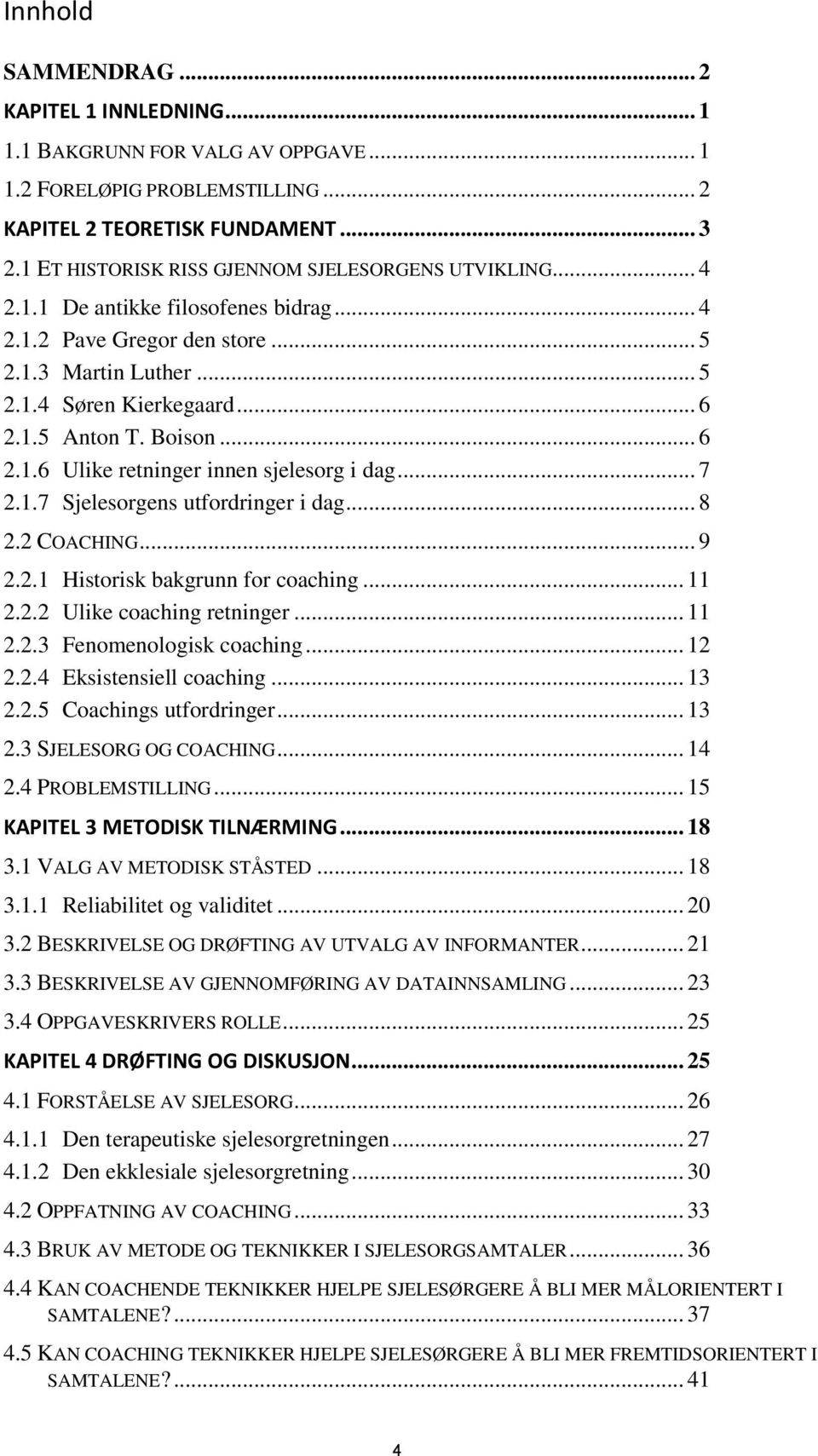 Boison... 6 2.1.6 Ulike retninger innen sjelesorg i dag... 7 2.1.7 Sjelesorgens utfordringer i dag... 8 2.2 COACHING... 9 2.2.1 Historisk bakgrunn for coaching... 11 2.2.2 Ulike coaching retninger.