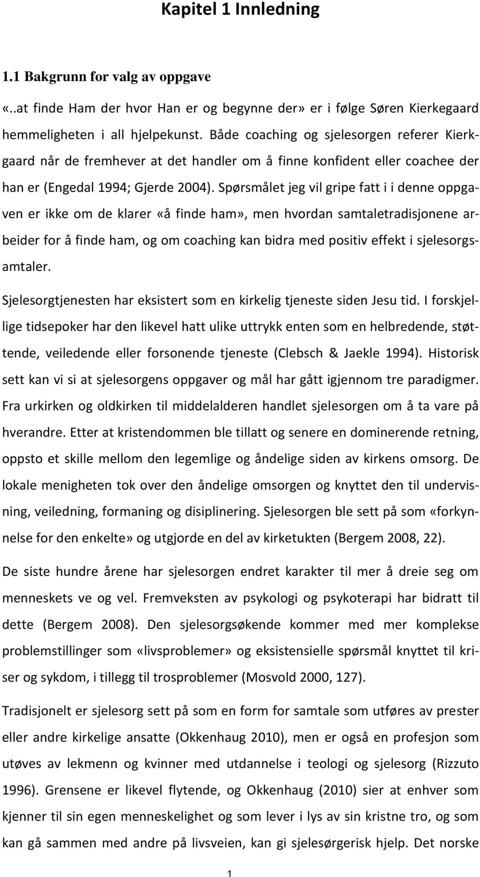 Spørsmålet jeg vil gripe fatt i i denne oppgaven er ikke om de klarer «å finde ham», men hvordan samtaletradisjonene arbeider for å finde ham, og om coaching kan bidra med positiv effekt i