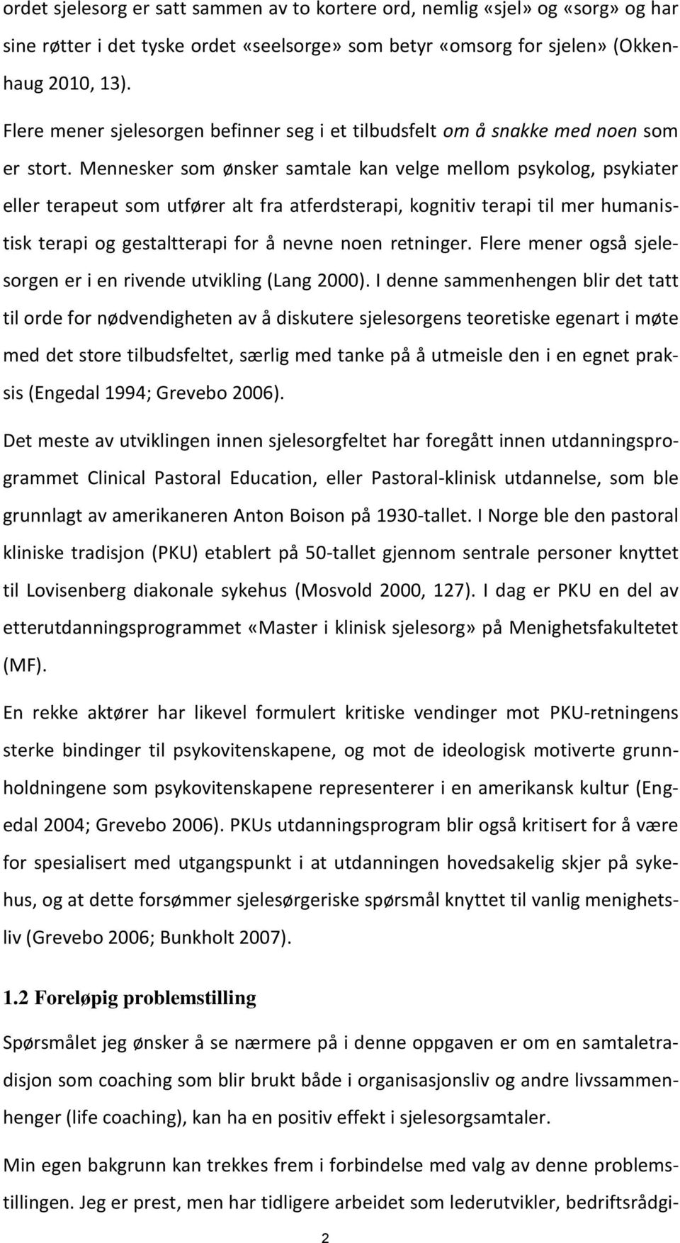 Mennesker som ønsker samtale kan velge mellom psykolog, psykiater eller terapeut som utfører alt fra atferdsterapi, kognitiv terapi til mer humanistisk terapi og gestaltterapi for å nevne noen