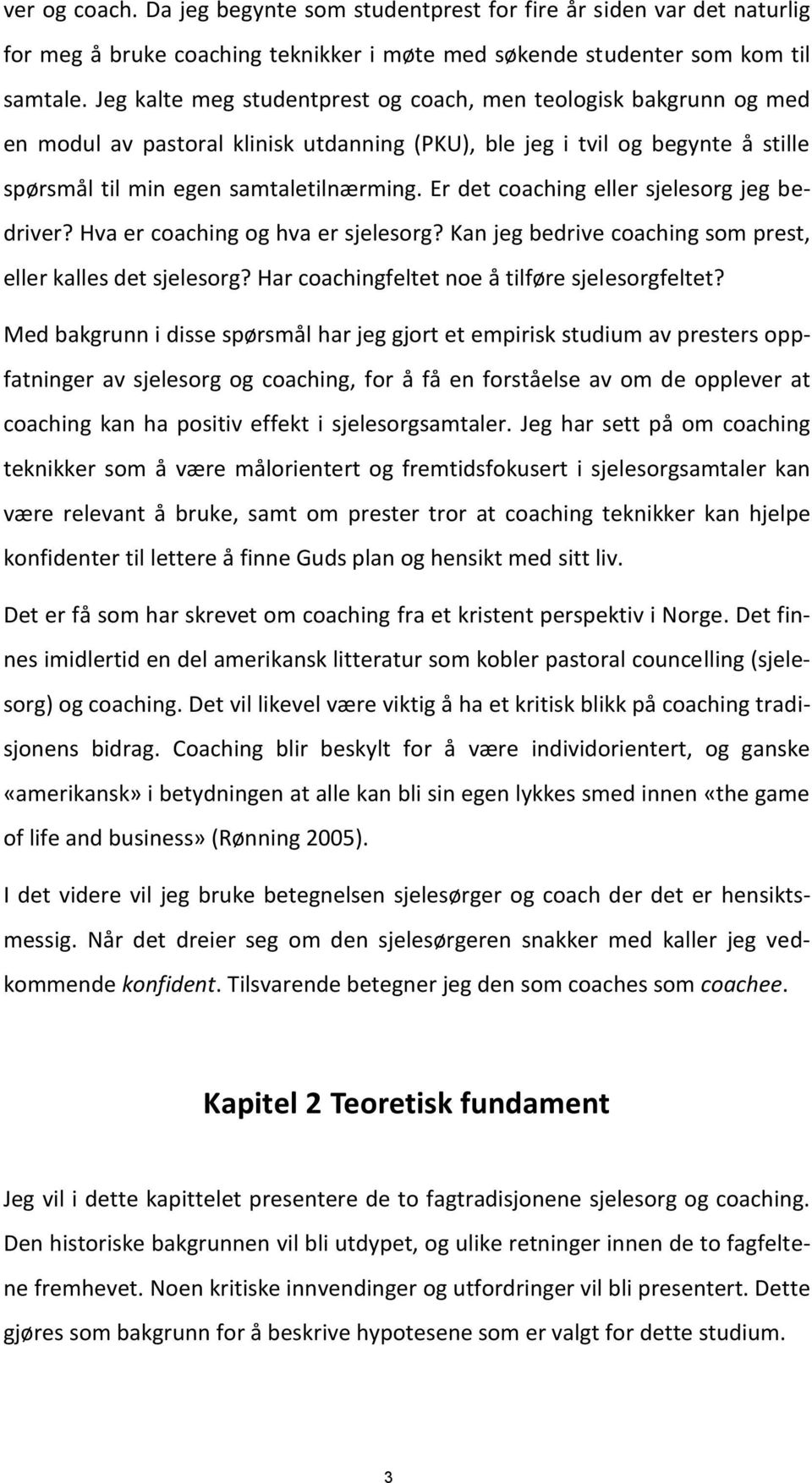 Er det coaching eller sjelesorg jeg bedriver? Hva er coaching og hva er sjelesorg? Kan jeg bedrive coaching som prest, eller kalles det sjelesorg? Har coachingfeltet noe å tilføre sjelesorgfeltet?