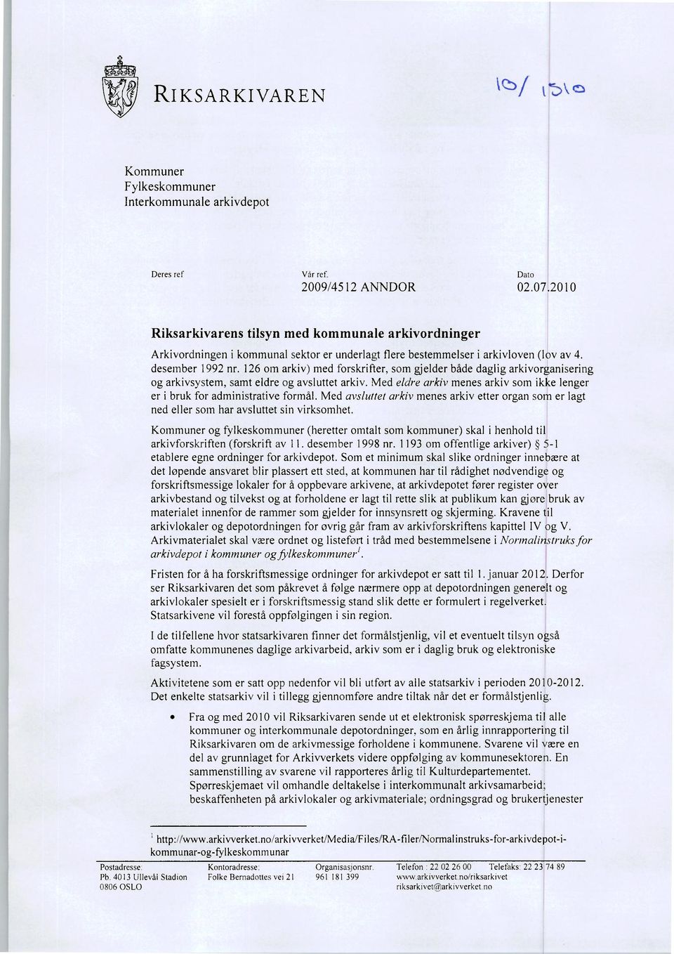 126 om arkiv) med forskrifter, som gjelder både daglig arkivorganisering og arkivsystem, samt eldre og avsluttet arkiv. Med eldre arkiv menes arkiv som ikke lenger er i bruk for administrative formål.