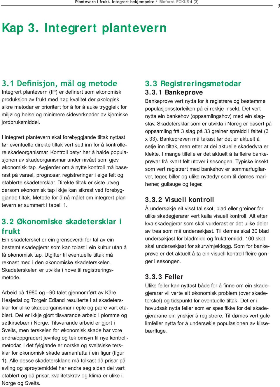 helse og minimere sideverknader av kjemiske jordbruksmiddel. I integrert plantevern skal førebyggjande tiltak nyttast før eventuelle direkte tiltak vert sett inn for å kontrollere skadeorganismar.