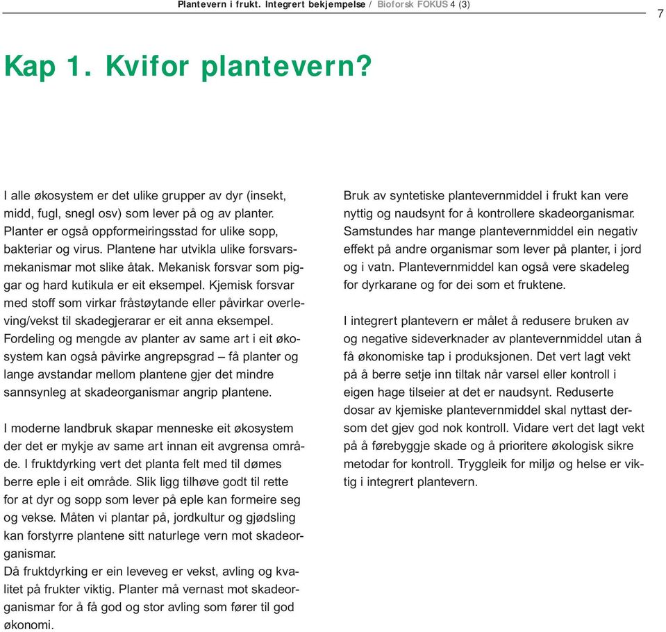 Kjemisk forsvar med stoff som virkar fråstøytande eller påvirkar overleving/vekst til skadegjerarar er eit anna eksempel.