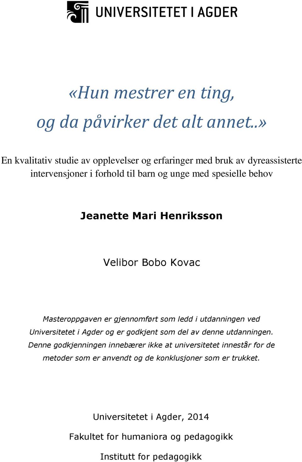 Jeanette Mari Henriksson Velibor Bobo Kovac Masteroppgaven er gjennomført som ledd i utdanningen ved Universitetet i Agder og er godkjent som