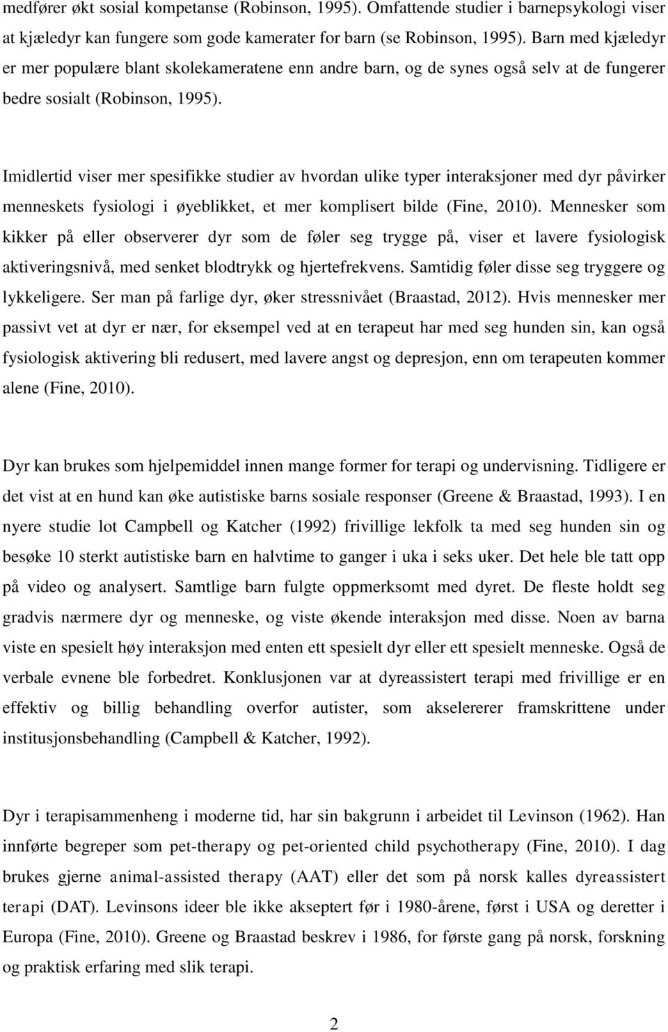 Imidlertid viser mer spesifikke studier av hvordan ulike typer interaksjoner med dyr påvirker menneskets fysiologi i øyeblikket, et mer komplisert bilde (Fine, 2010).