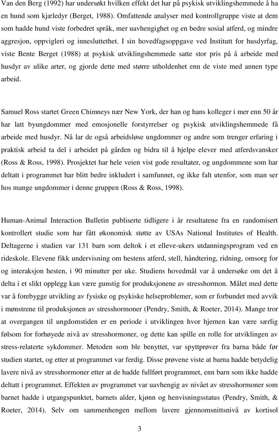 I sin hovedfagsoppgave ved Institutt for husdyrfag, viste Bente Berget (1988) at psykisk utviklingshemmede satte stor pris på å arbeide med husdyr av ulike arter, og gjorde dette med større