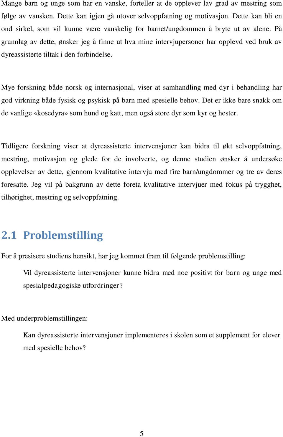 På grunnlag av dette, ønsker jeg å finne ut hva mine intervjupersoner har opplevd ved bruk av dyreassisterte tiltak i den forbindelse.