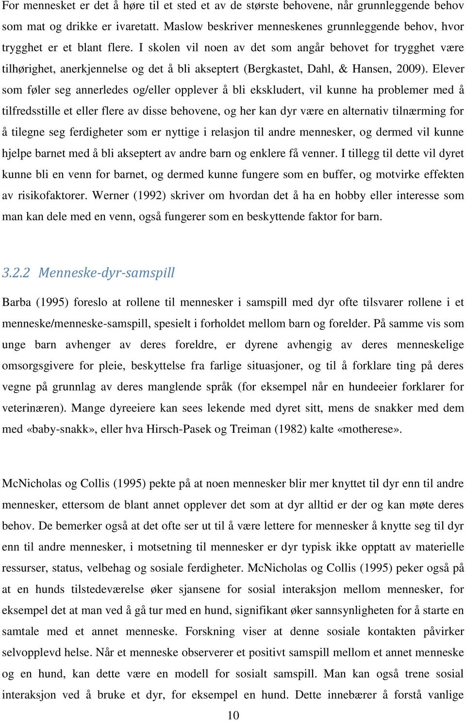 I skolen vil noen av det som angår behovet for trygghet være tilhørighet, anerkjennelse og det å bli akseptert (Bergkastet, Dahl, & Hansen, 2009).