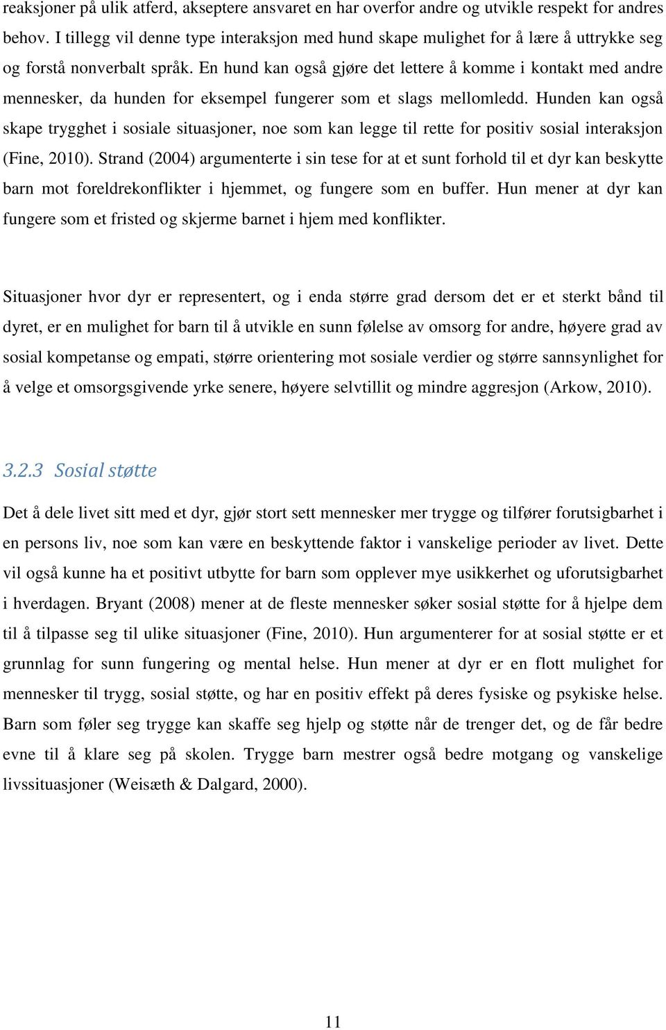 En hund kan også gjøre det lettere å komme i kontakt med andre mennesker, da hunden for eksempel fungerer som et slags mellomledd.