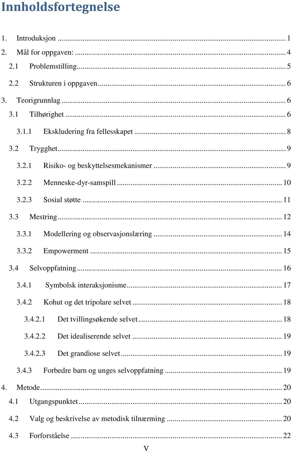 .. 15 3.4 Selvoppfatning... 16 3.4.1 Symbolsk interaksjonisme... 17 3.4.2 Kohut og det tripolare selvet... 18 3.4.2.1 Det tvillingsøkende selvet... 18 3.4.2.2 Det idealiserende selvet... 19 3.4.2.3 Det grandiose selvet.