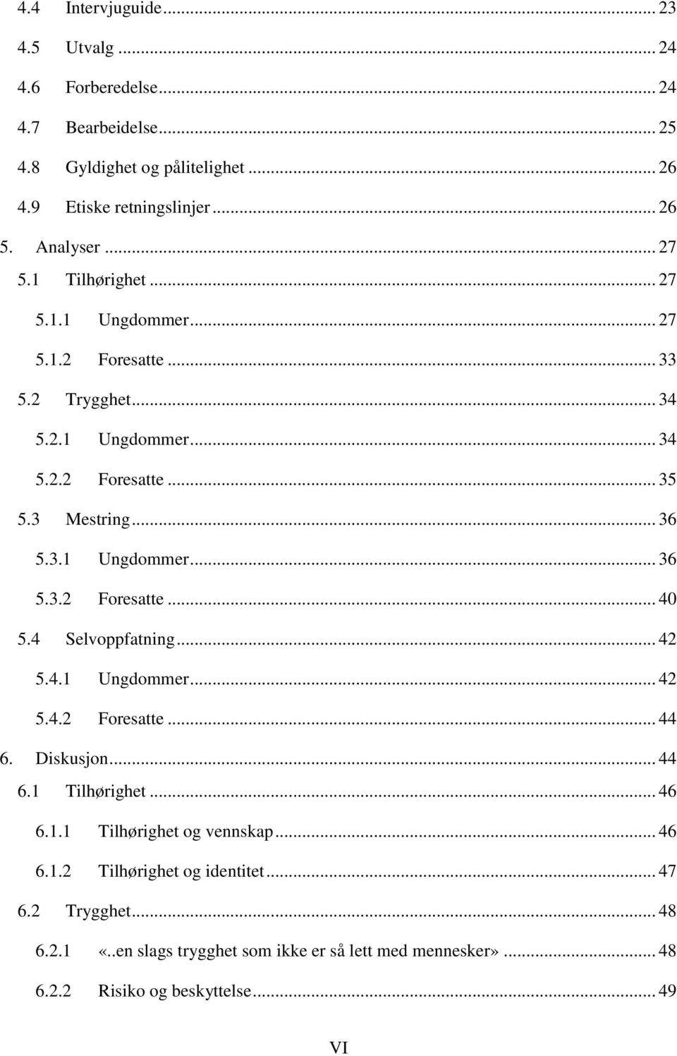 4 Selvoppfatning... 42 5.4.1 Ungdommer... 42 5.4.2 Foresatte... 44 6. Diskusjon... 44 6.1 Tilhørighet... 46 6.1.1 Tilhørighet og vennskap... 46 6.1.2 Tilhørighet og identitet.