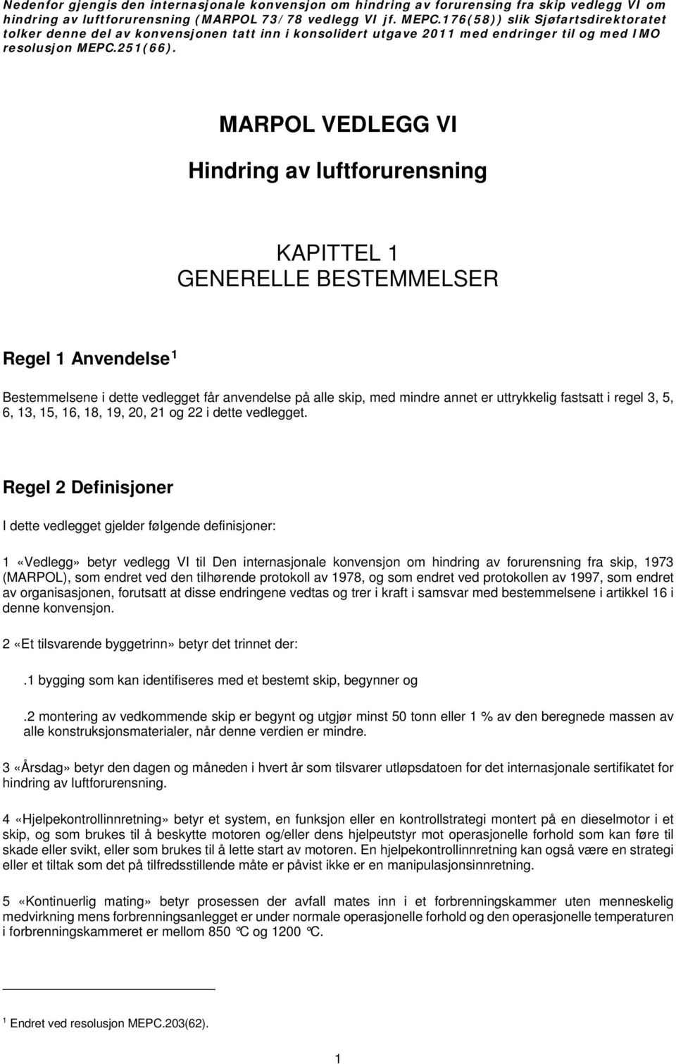 MARPOL VEDLEGG VI Hindring av luftforurensning KAPITTEL 1 GENERELLE BESTEMMELSER Regel 1 Anvendelse 1 Bestemmelsene i dette vedlegget får anvendelse på alle skip, med mindre annet er uttrykkelig