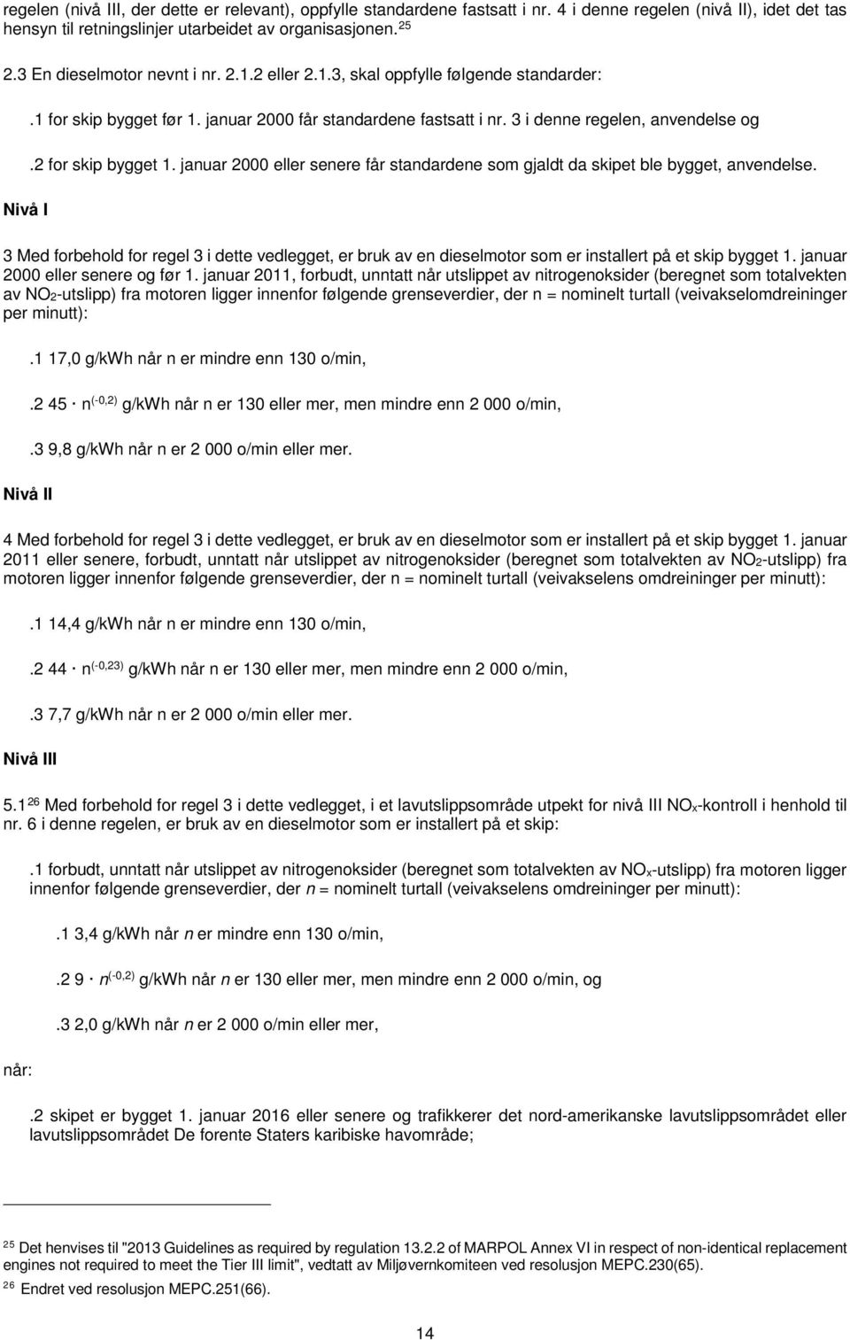 2 for skip bygget 1. januar 2000 eller senere får standardene som gjaldt da skipet ble bygget, anvendelse.