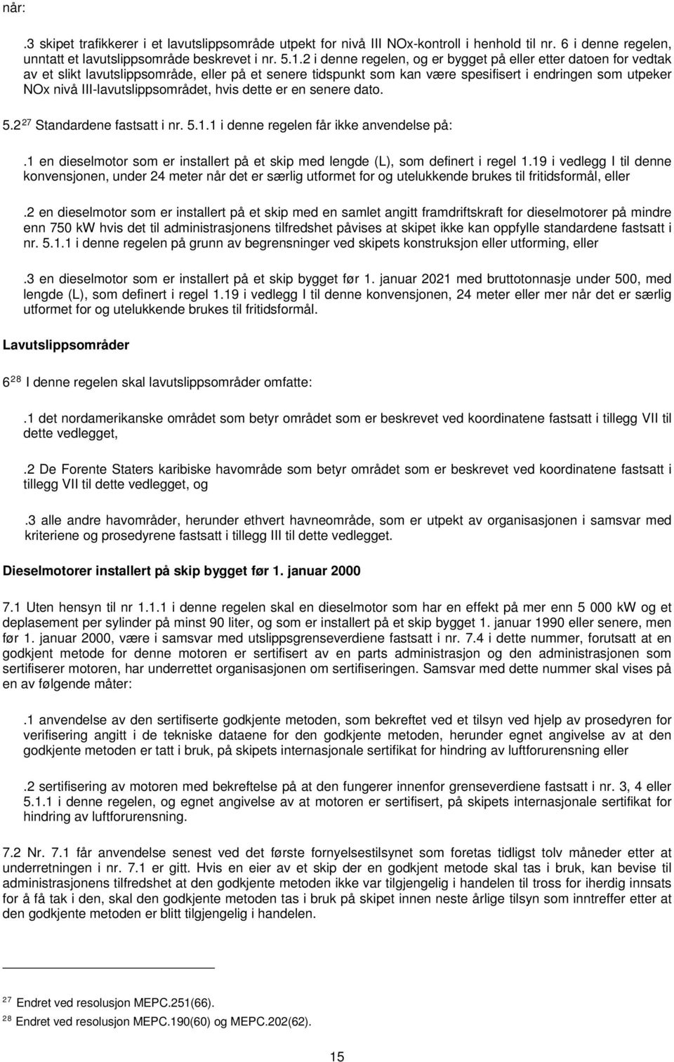 III-lavutslippsområdet, hvis dette er en senere dato. 5.2 27 Standardene fastsatt i nr. 5.1.1 i denne regelen får ikke anvendelse på:.