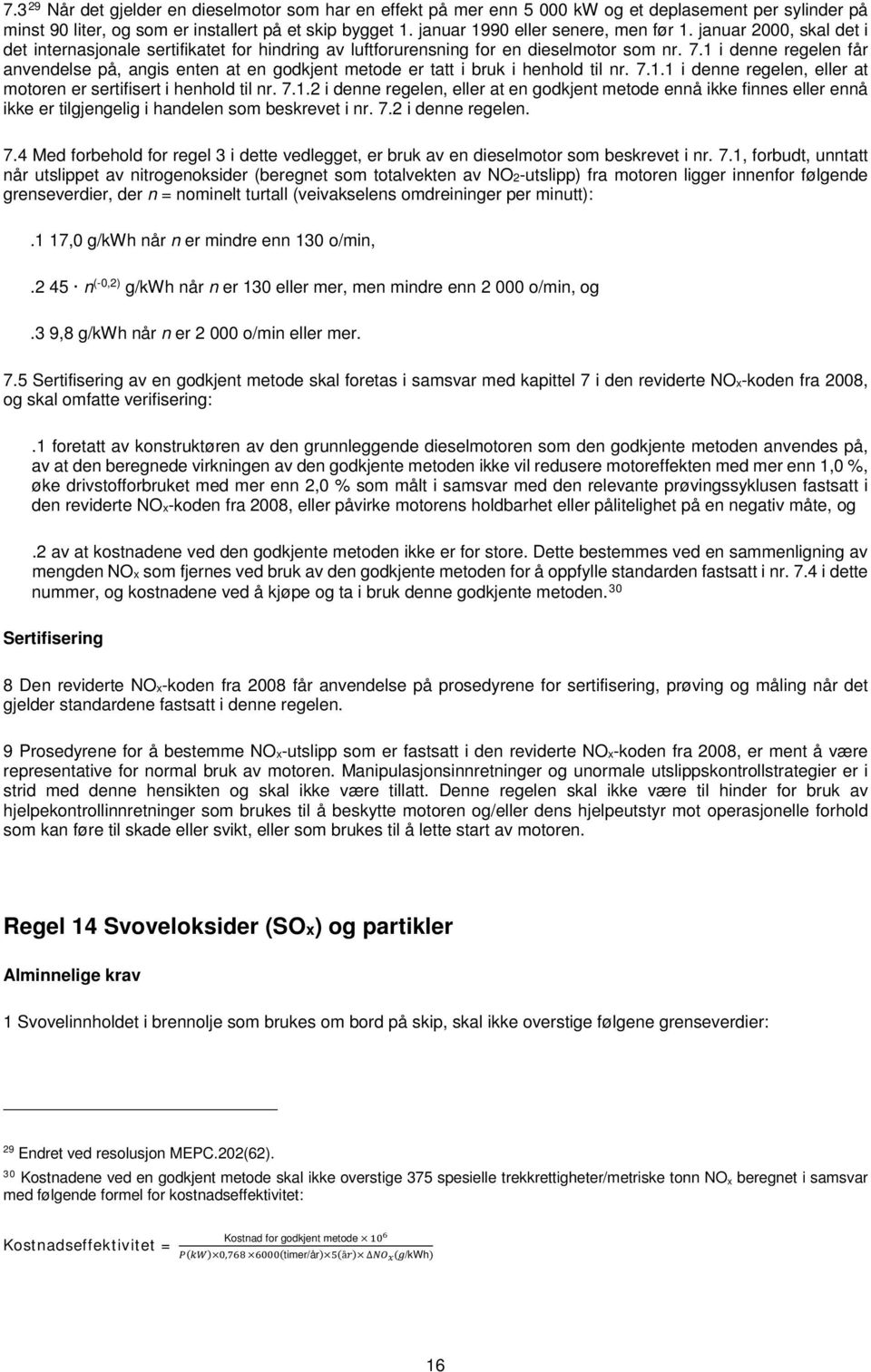 1 i denne regelen får anvendelse på, angis enten at en godkjent metode er tatt i bruk i henhold til nr. 7.1.1 i denne regelen, eller at motoren er sertifisert i henhold til nr. 7.1.2 i denne regelen, eller at en godkjent metode ennå ikke finnes eller ennå ikke er tilgjengelig i handelen som beskrevet i nr.