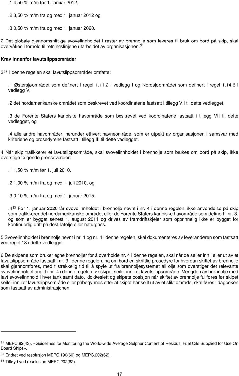 31 Krav innenfor lavutslippsområder 3 32 I denne regelen skal lavutslippsområder omfatte:.1 Østersjøområdet som definert i regel 1.11.2 i vedlegg I og Nordsjøområdet som definert i regel 1.14.