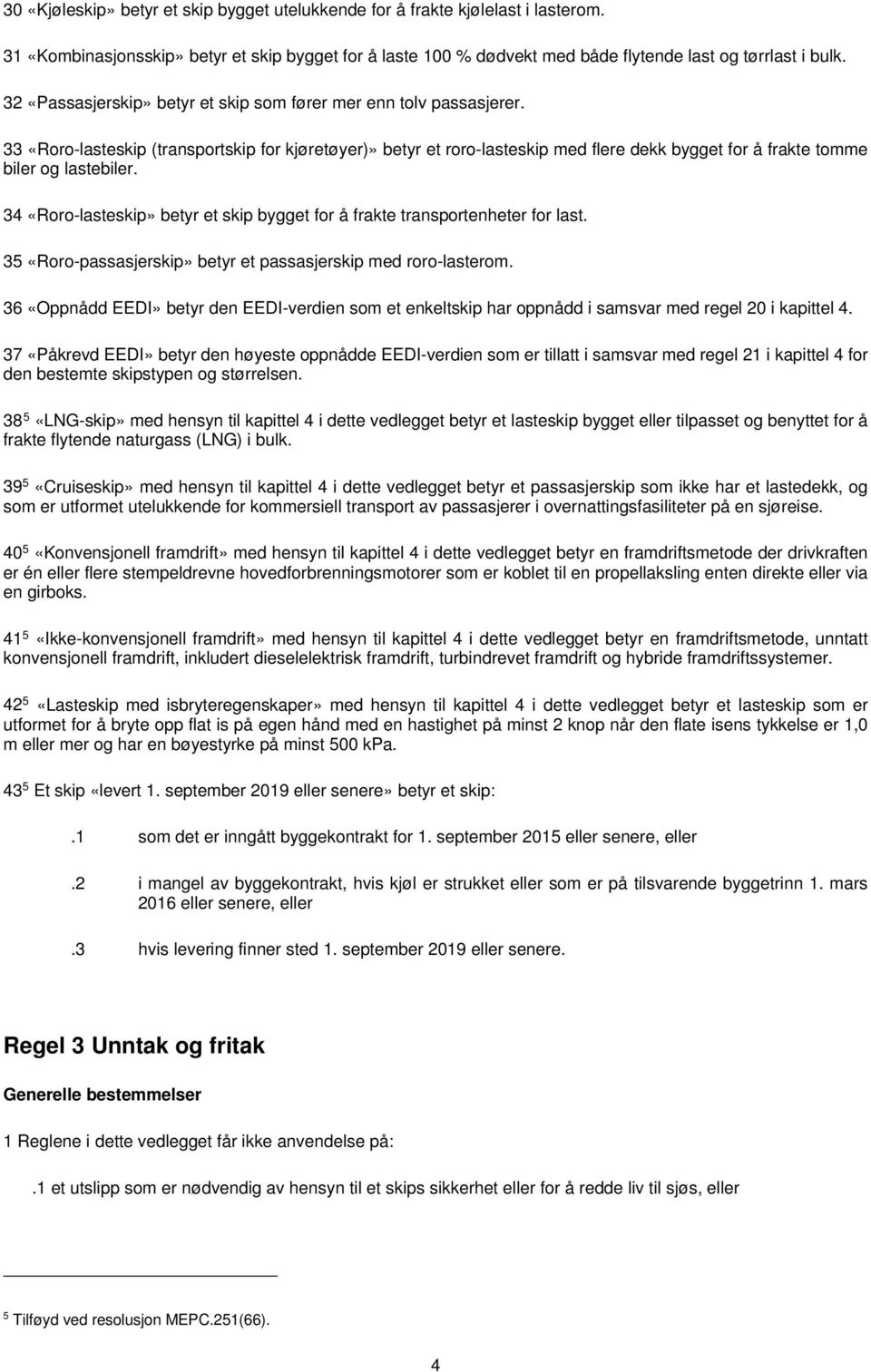 33 «Roro-lasteskip (transportskip for kjøretøyer)» betyr et roro-lasteskip med flere dekk bygget for å frakte tomme biler og lastebiler.