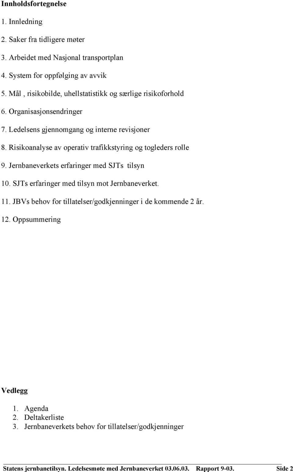 Risikoanalyse av operativ trafikkstyring og togleders rolle 9. Jernbaneverkets erfaringer med SJTs tilsyn 10. SJTs erfaringer med tilsyn mot Jernbaneverket. 11.