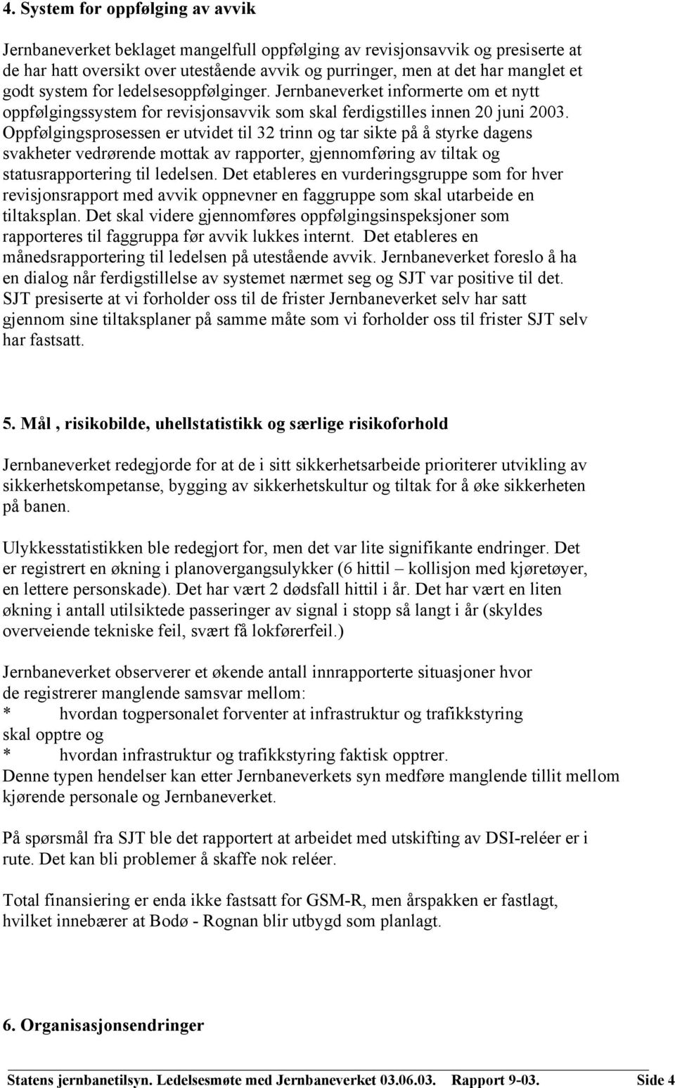 Oppfølgingsprosessen er utvidet til 32 trinn og tar sikte på å styrke dagens svakheter vedrørende mottak av rapporter, gjennomføring av tiltak og statusrapportering til ledelsen.