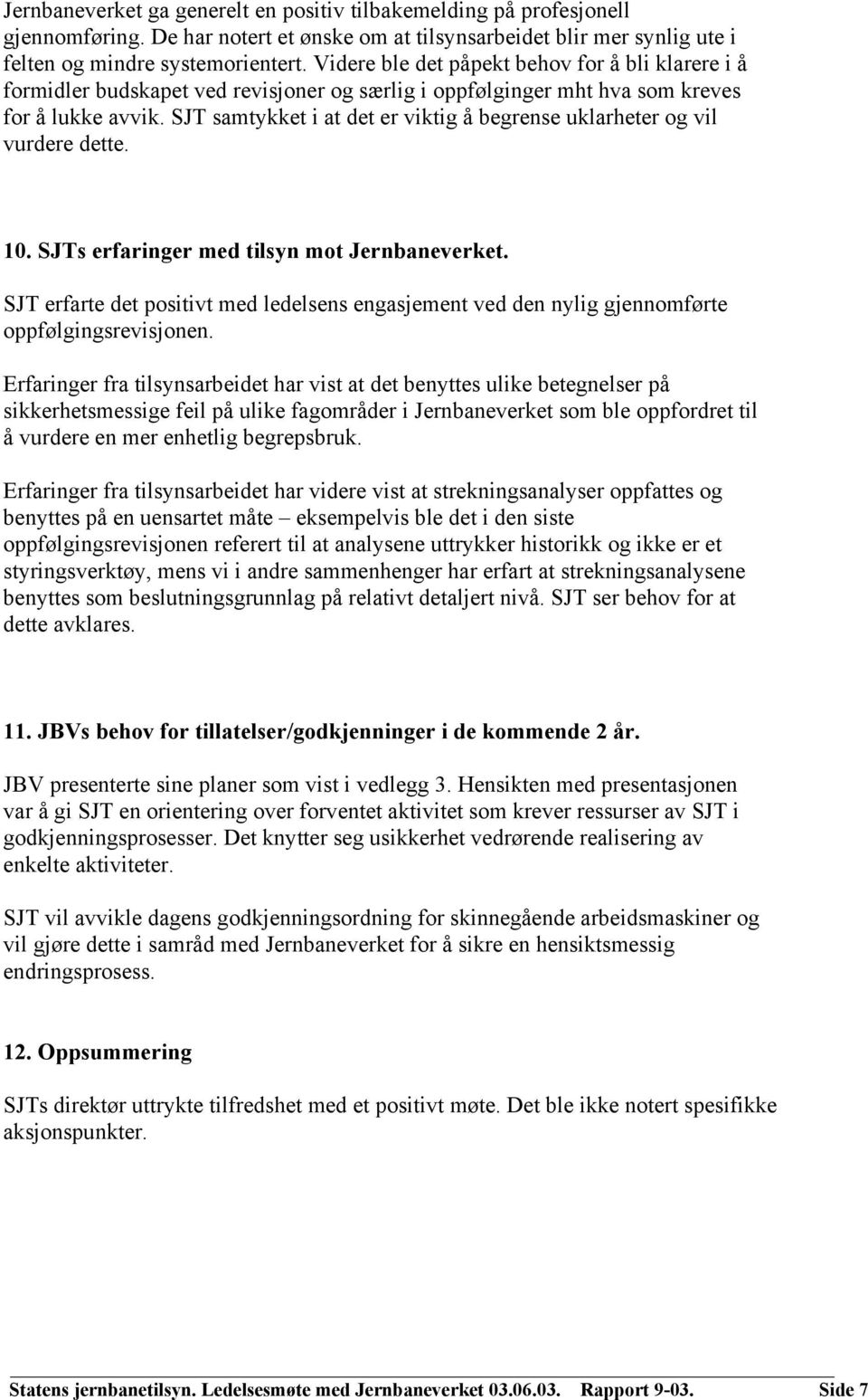 SJT samtykket i at det er viktig å begrense uklarheter og vil vurdere dette. 10. SJTs erfaringer med tilsyn mot Jernbaneverket.