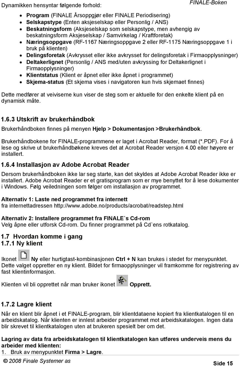 ikke avkrysset for delingsforetak i Firmaopplysninger) Deltakerlignet (Personlig / ANS med/uten avkryssing for Deltakerlignet i Firmaopplysninger) Klientstatus (Klient er åpnet eller ikke åpnet i