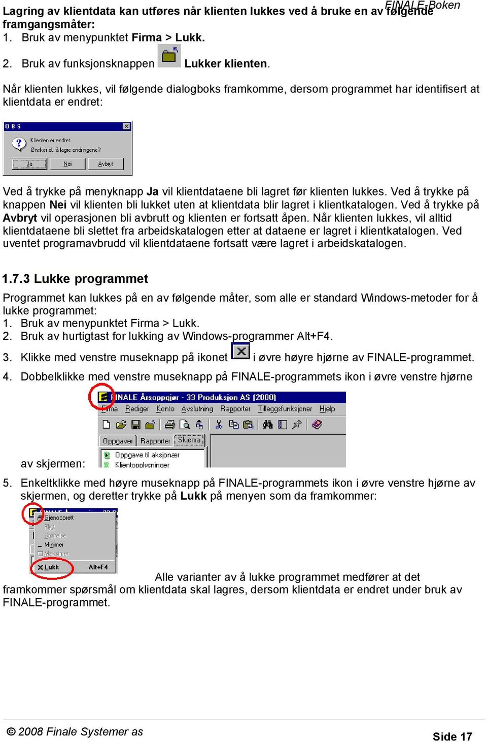 Ved å trykke på knappen Nei vil klienten bli lukket uten at klientdata blir lagret i klientkatalogen. Ved å trykke på Avbryt vil operasjonen bli avbrutt og klienten er fortsatt åpen.