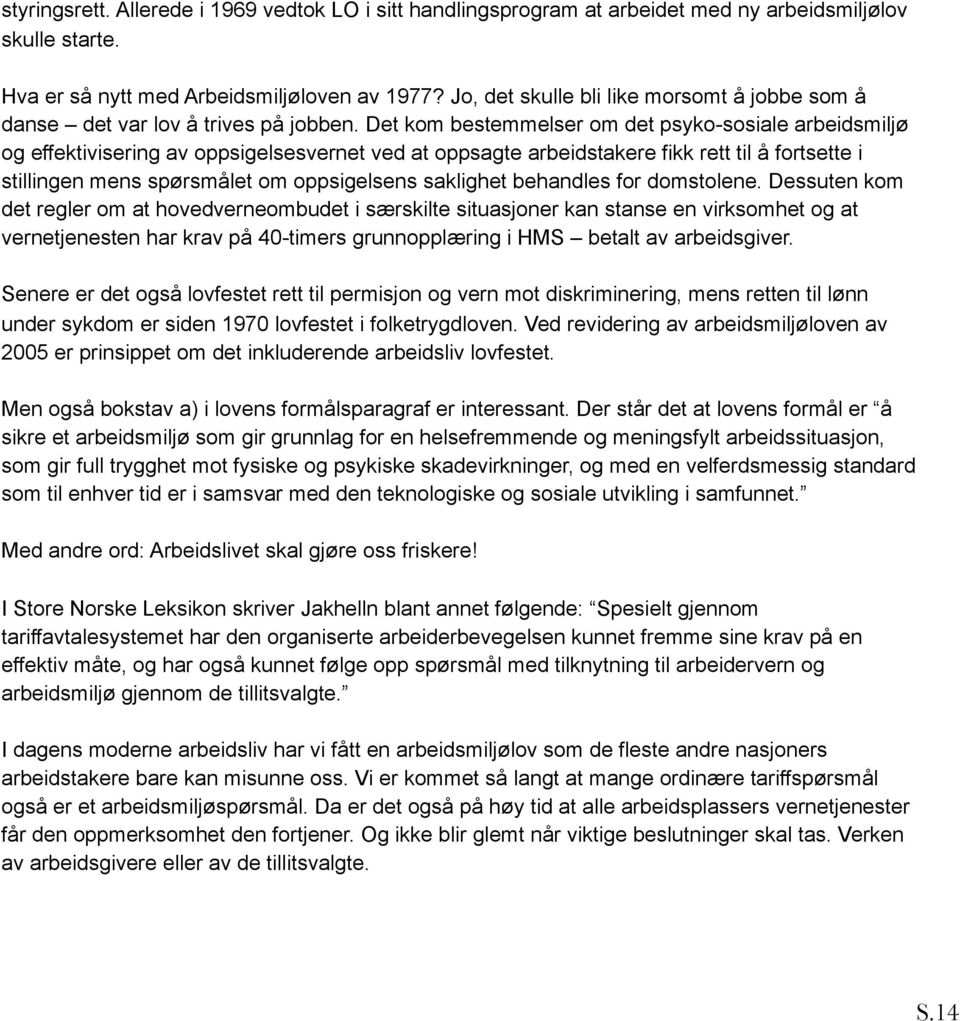 Det kom bestemmelser om det psyko-sosiale arbeidsmiljø og effektivisering av oppsigelsesvernet ved at oppsagte arbeidstakere fikk rett til å fortsette i stillingen mens spørsmålet om oppsigelsens