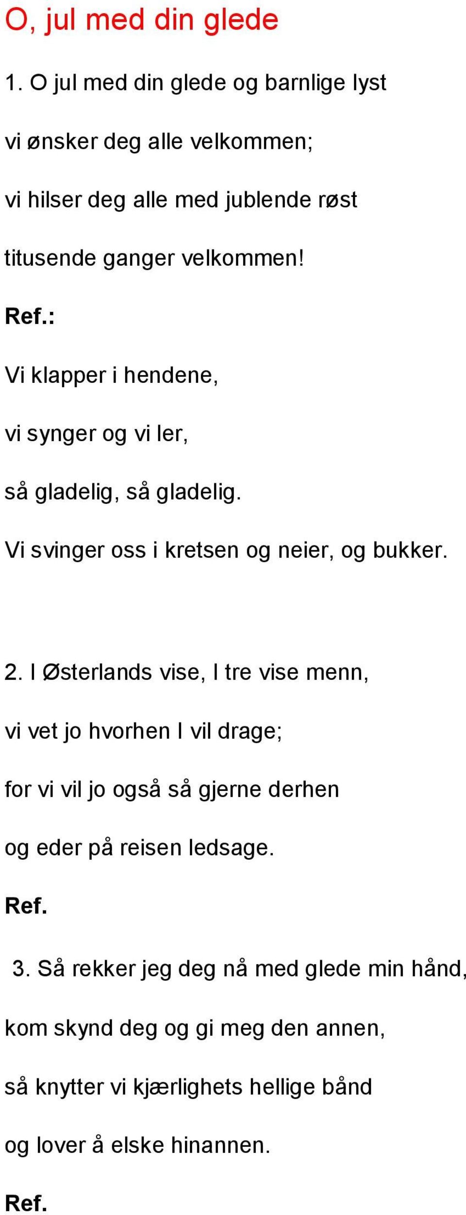 : Vi klapper i hendene, vi synger og vi ler, så gladelig, så gladelig. Vi svinger oss i kretsen og neier, og bukker. 2.