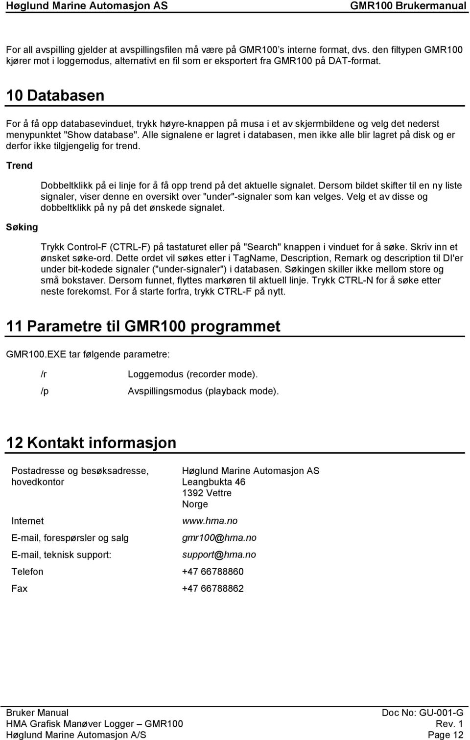 Alle signalene er lagret i databasen, men ikke alle blir lagret på disk og er derfor ikke tilgjengelig for trend. Trend Søking Dobbeltklikk på ei linje for å få opp trend på det aktuelle signalet.