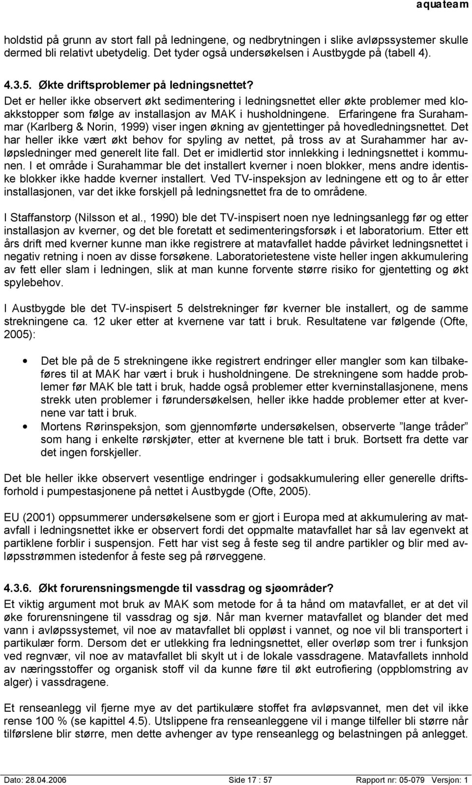 Erfaringene fra Surahammar (Karlberg & Norin, 1999) viser ingen økning av gjentettinger på hovedledningsnettet.