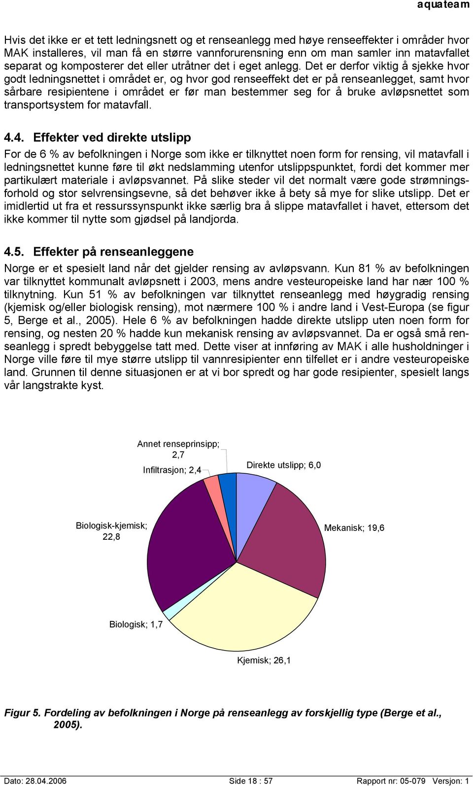 Det er derfor viktig å sjekke hvor godt ledningsnettet i området er, og hvor god renseeffekt det er på renseanlegget, samt hvor sårbare resipientene i området er før man bestemmer seg for å bruke