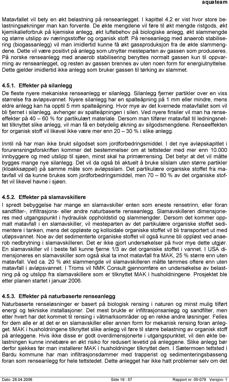 På renseanlegg med anaerob stabilisering (biogassanlegg) vil man imidlertid kunne få økt gassproduksjon fra de økte slammengdene.