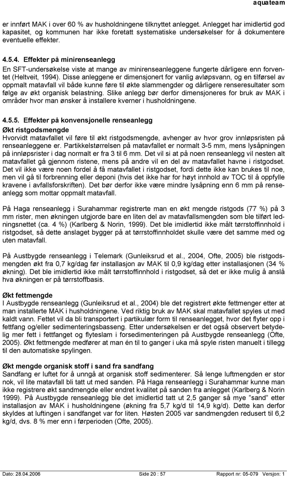 Disse anleggene er dimensjonert for vanlig avløpsvann, og en tilførsel av oppmalt matavfall vil både kunne føre til økte slammengder og dårligere renseresultater som følge av økt organisk belastning.