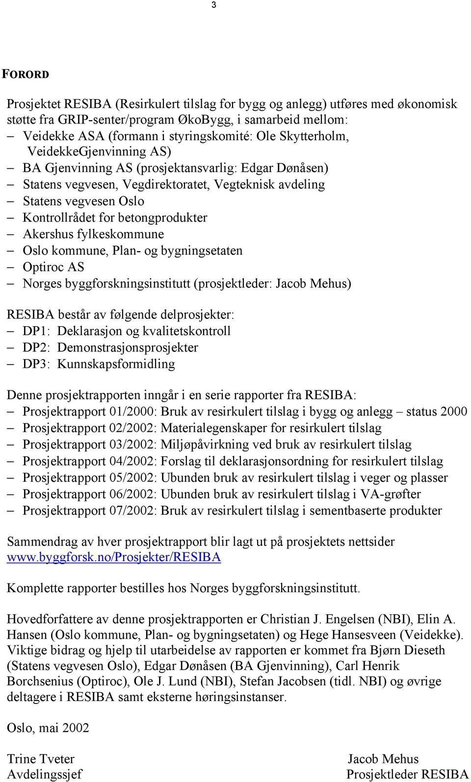 betongprodukter Akershus fylkeskommune Oslo kommune, Plan- og bygningsetaten Optiroc AS Norges byggforskningsinstitutt (prosjektleder: Jacob Mehus) RESIBA består av følgende delprosjekter: DP1: