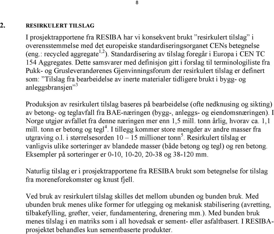 Dette samsvarer med definisjon gitt i forslag til terminologiliste fra Pukk- og Grusleverandørenes Gjenvinningsforum der resirkulert tilslag er definert som: Tilslag fra bearbeidelse av inerte