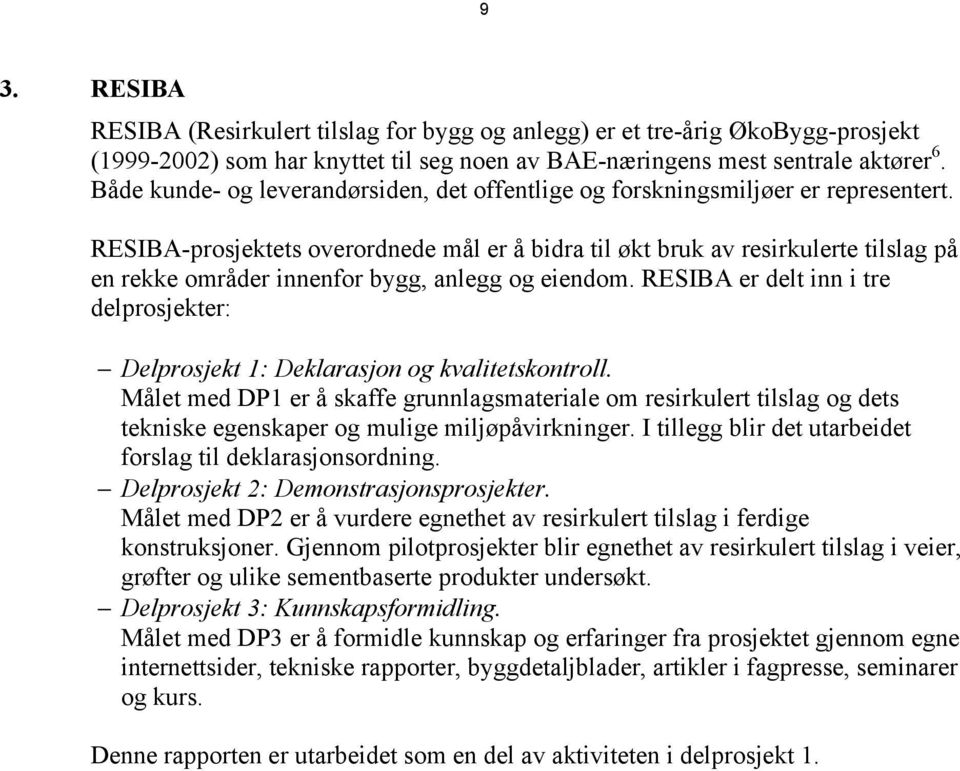 RESIBA-prosjektets overordnede mål er å bidra til økt bruk av resirkulerte tilslag på en rekke områder innenfor bygg, anlegg og eiendom.