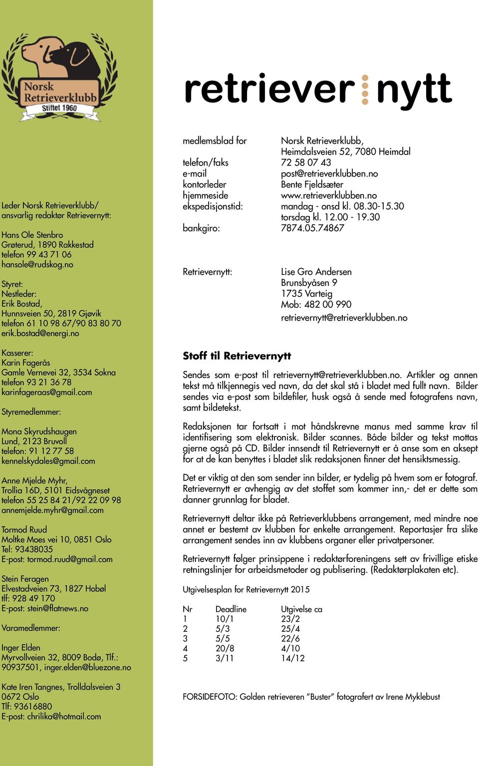 no Kasserer: Karin Fagerås Gamle Vernevei 32, 3534 Sokna telefon 93 21 36 78 karinfageraas@gmail.com Styremedlemmer: Mona Skyrudshaugen Lund, 2123 Bruvoll telefon: 91 12 77 58 kennelskydales@gmail.