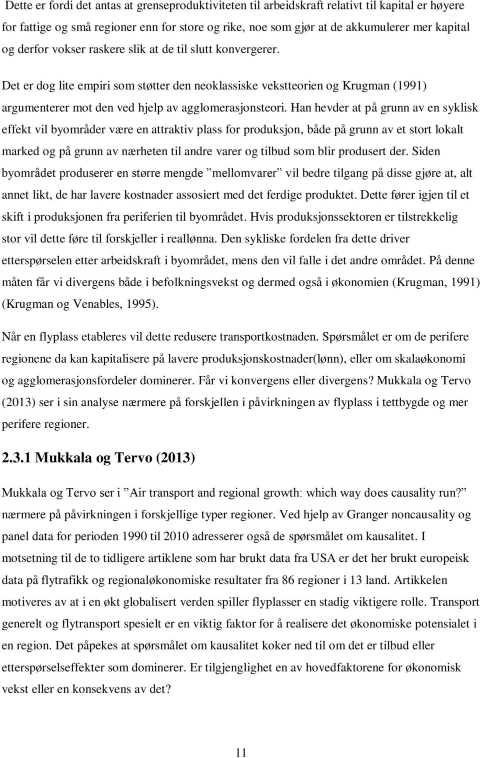 Han hevder at på grunn av en syklisk effekt vil byområder være en attraktiv plass for produksjon, både på grunn av et stort lokalt marked og på grunn av nærheten til andre varer og tilbud som blir